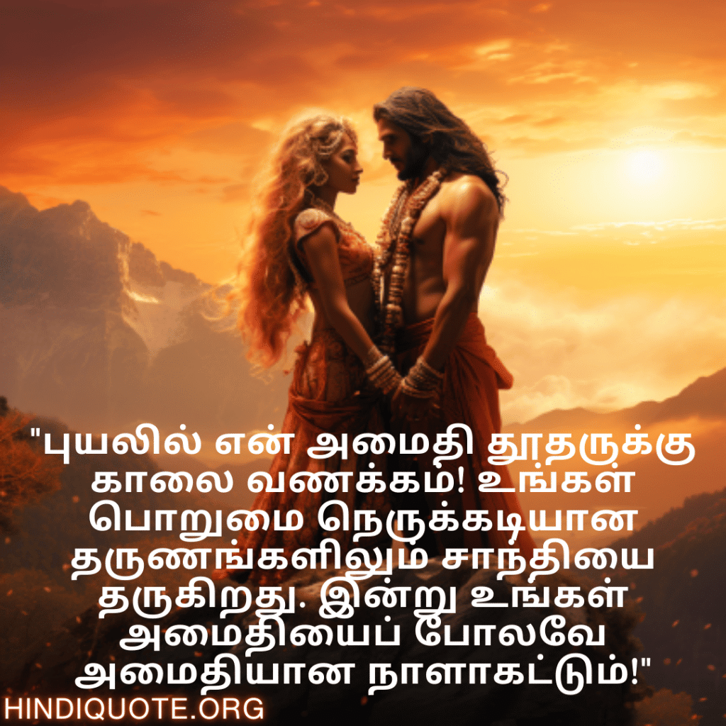 "புயலில் என் அமைதி தூதருக்கு காலை வணக்கம்! உங்கள் பொறுமை நெருக்கடியான தருணங்களிலும் சாந்தியை தருகிறது. இன்று உங்கள் அமைதியைப் போலவே அமைதியான நாளாகட்டும்!"