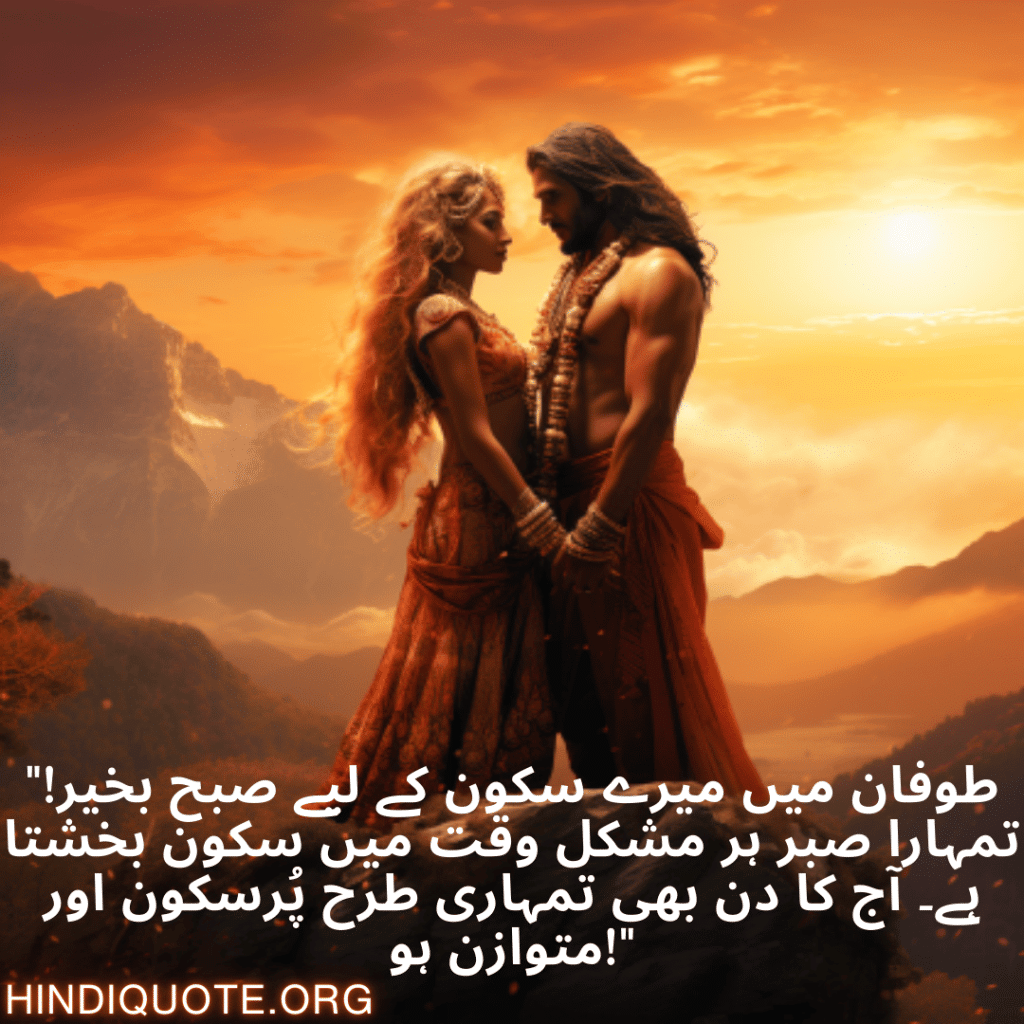 "طوفان میں میرے سکون کے لیے صبح بخیر! تمہارا صبر ہر مشکل وقت میں سکون بخشتا ہے۔ آج کا دن بھی تمہاری طرح پُرسکون اور متوازن ہو!"
