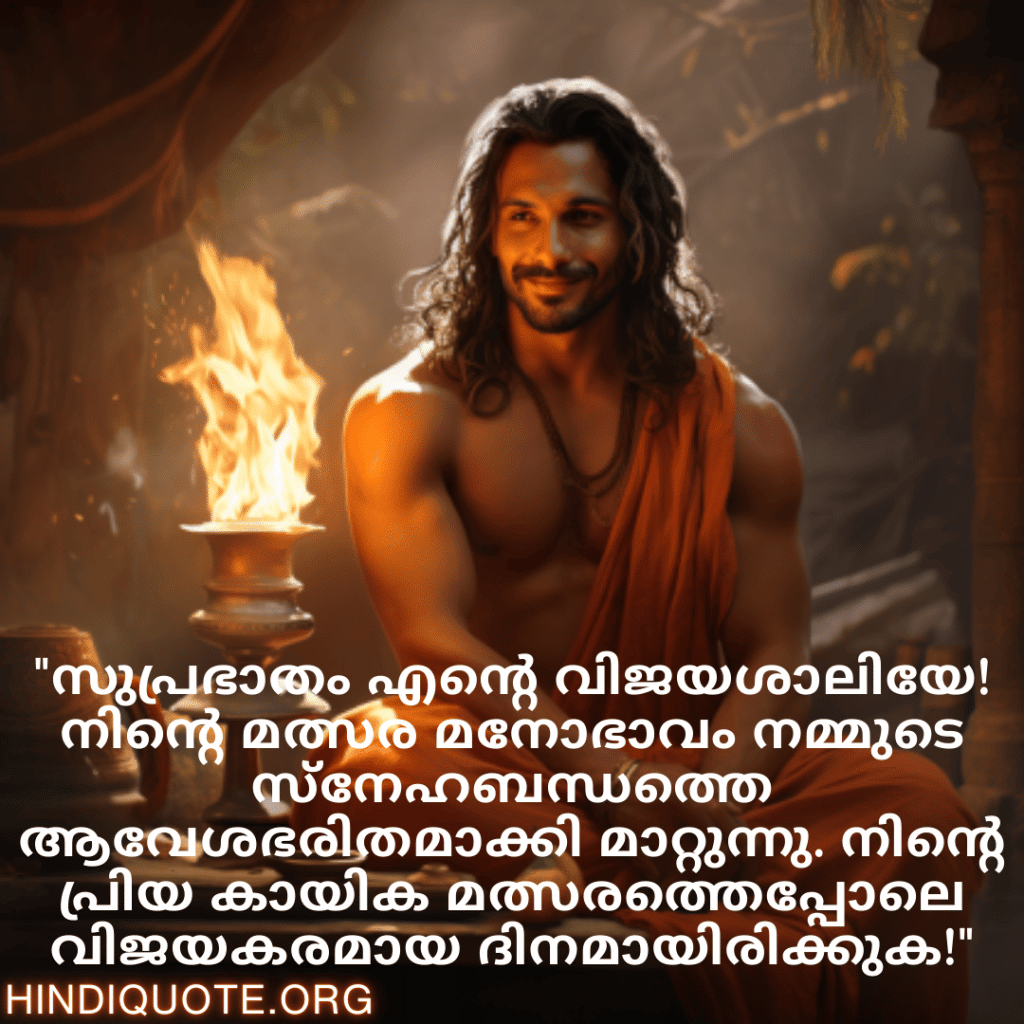 "സുപ്രഭാതം എന്റെ വിജയശാലിയേ! നിന്റെ മത്സര മനോഭാവം നമ്മുടെ സ്നേഹബന്ധത്തെ ആവേശഭരിതമാക്കി മാറ്റുന്നു. നിന്റെ പ്രിയ കായിക മത്സരത്തെപ്പോലെ വിജയകരമായ ദിനമായിരിക്കുക!"