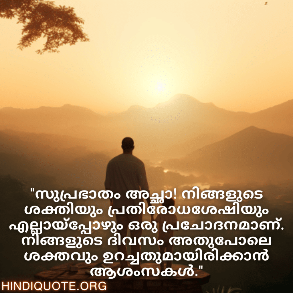 "സുപ്രഭാതം അച്ഛാ! നിങ്ങളുടെ ശക്തിയും പ്രതിരോധശേഷിയും എല്ലായ്പ്പോഴും ഒരു പ്രചോദനമാണ്. നിങ്ങളുടെ ദിവസം അതുപോലെ ശക്തവും ഉറച്ചതുമായിരിക്കാൻ ആശംസകൾ."