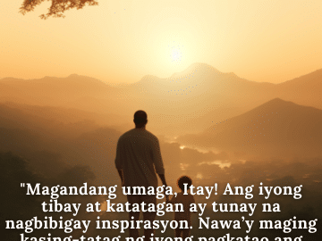 "Magandang umaga, Itay! Ang iyong tibay at katatagan ay tunay na nagbibigay inspirasyon. Nawa’y maging kasing-tatag ng iyong pagkatao ang buong araw mo."