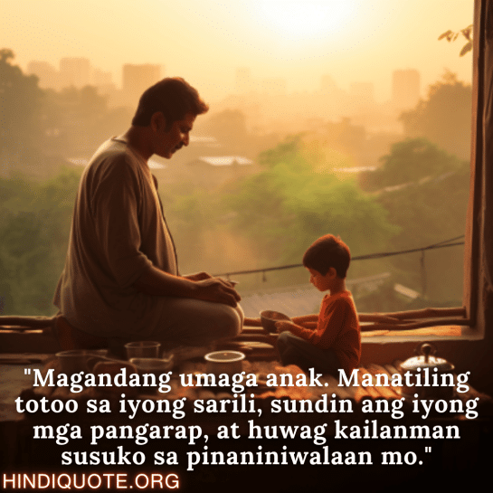 "Magandang umaga anak. Manatiling totoo sa iyong sarili, sundin ang iyong mga pangarap, at huwag kailanman susuko sa pinaniniwalaan mo."
