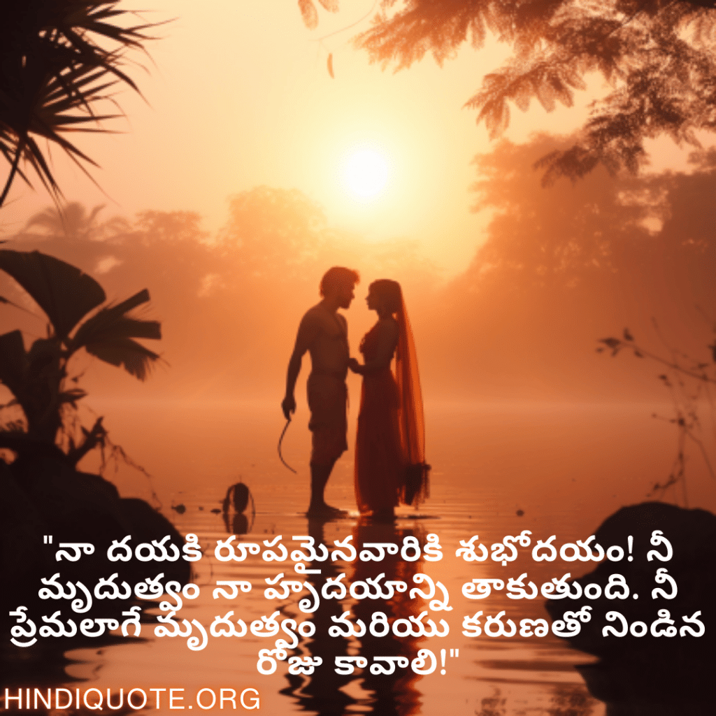 "నా దయకి రూపమైనవారికి శుభోదయం! నీ మృదుత్వం నా హృదయాన్ని తాకుతుంది. నీ ప్రేమలాగే మృదుత్వం మరియు కరుణతో నిండిన రోజు కావాలి!"