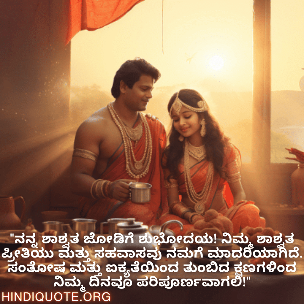 "ನನ್ನ ಶಾಶ್ವತ ಜೋಡಿಗೆ ಶುಭೋದಯ! ನಿಮ್ಮ ಶಾಶ್ವತ ಪ್ರೀತಿಯು ಮತ್ತು ಸಹವಾಸವು ನಮಗೆ ಮಾದರಿಯಾಗಿದೆ. ಸಂತೋಷ ಮತ್ತು ಐಕ್ಯತೆಯಿಂದ ತುಂಬಿದ ಕ್ಷಣಗಳಿಂದ ನಿಮ್ಮ ದಿನವೂ ಪರಿಪೂರ್ಣವಾಗಲಿ!"
