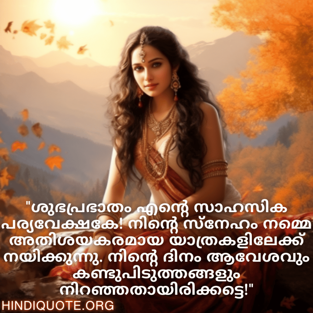 "ശുഭപ്രഭാതം എന്റെ സാഹസിക പര്യവേക്ഷകേ! നിന്റെ സ്നേഹം നമ്മെ അതിശയകരമായ യാത്രകളിലേക്ക് നയിക്കുന്നു. നിന്റെ ദിനം ആവേശവും കണ്ടുപിടുത്തങ്ങളും നിറഞ്ഞതായിരിക്കട്ടെ!"