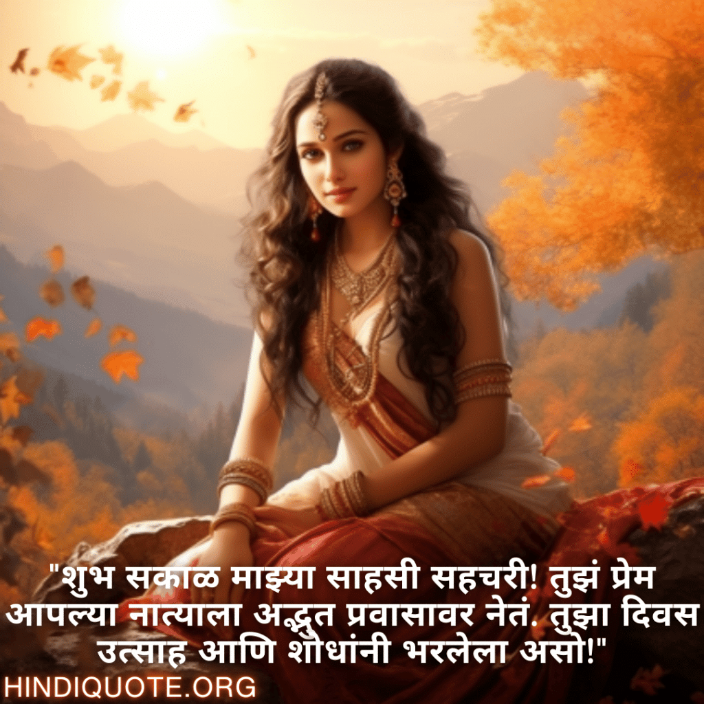 "शुभ सकाळ माझ्या साहसी सहचरी! तुझं प्रेम आपल्या नात्याला अद्भुत प्रवासावर नेतं. तुझा दिवस उत्साह आणि शोधांनी भरलेला असो!"