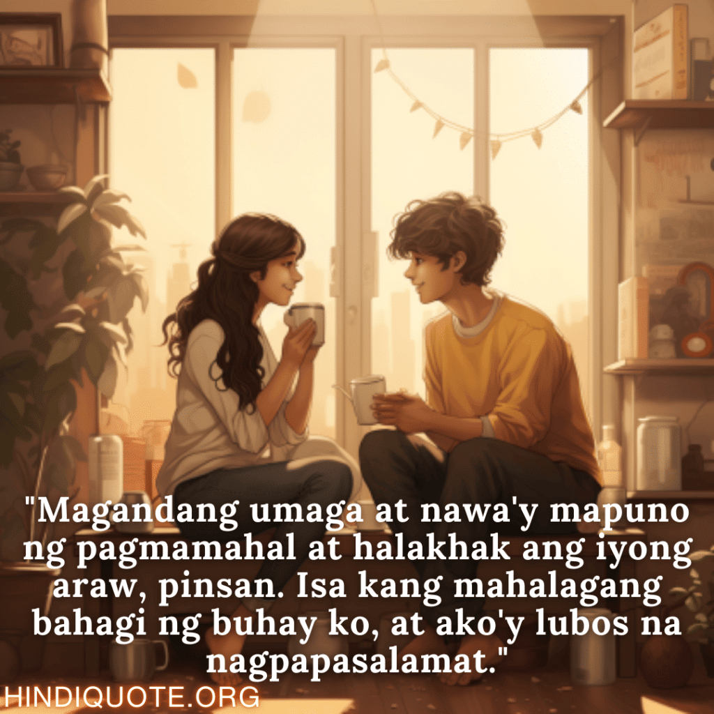 "Magandang umaga at nawa'y mapuno ng pagmamahal at halakhak ang iyong araw, pinsan. Isa kang mahalagang bahagi ng buhay ko, at ako'y lubos na nagpapasalamat."