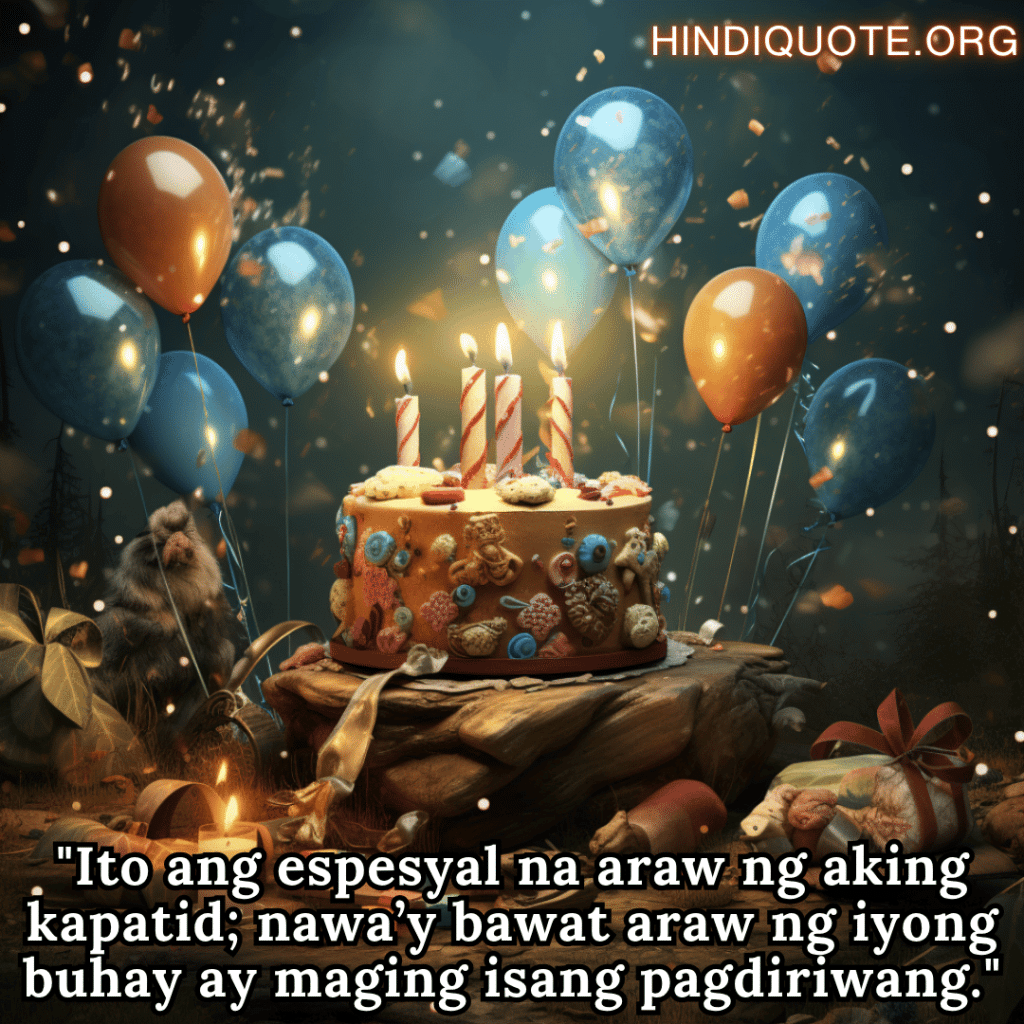 Happy Birthday In Tagalog For Your Brother "Ito ang espesyal na araw ng aking kapatid; nawa’y bawat araw ng iyong buhay ay maging isang pagdiriwang."