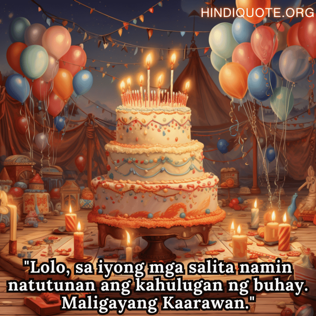 Birthday Greeting In Tagalog For Your Grandfather "Lolo, sa iyong mga salita namin natutunan ang kahulugan ng buhay. Maligayang Kaarawan."