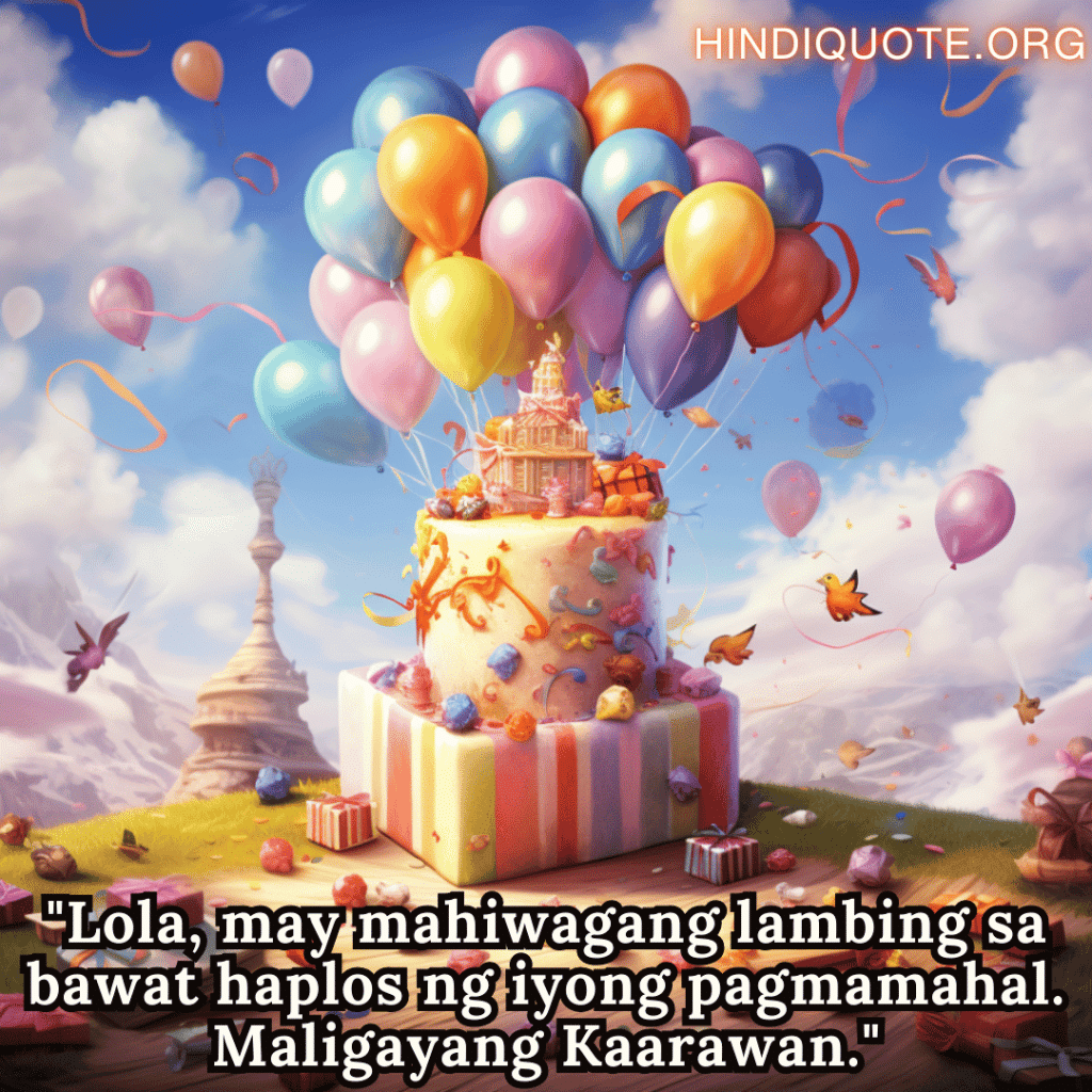 Birthday Greeting In Tagalog For Your Grandmother "Lola, may mahiwagang lambing sa bawat haplos ng iyong pagmamahal. Maligayang Kaarawan."