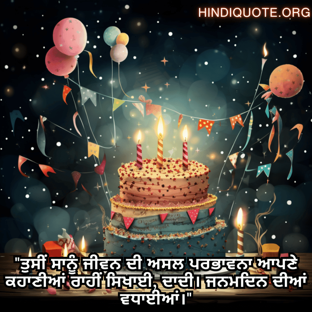 Birthday Message In Punjabi For Your Grandmother "ਤੁਸੀਂ ਸਾਨੂੰ ਜੀਵਨ ਦੀ ਅਸਲ ਪਰਭਾਵਨਾ ਆਪਣੇ ਕਹਾਣੀਆਂ ਰਾਹੀਂ ਸਿਖਾਈ, ਦਾਦੀ। ਜਨਮਦਿਨ ਦੀਆਂ ਵਧਾਈਆਂ।"