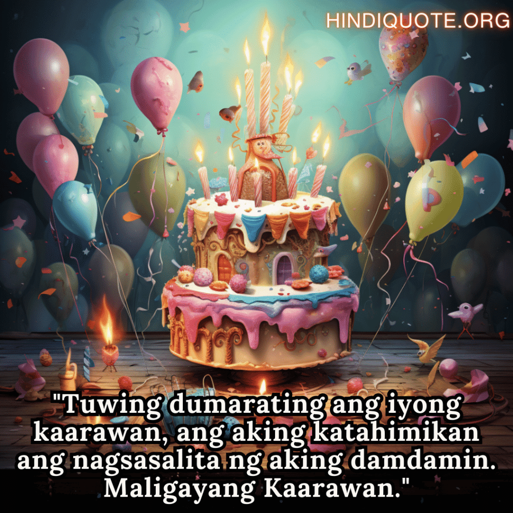 Birthday Greeting In Tagalog For Your Crush "Tuwing dumarating ang iyong kaarawan, ang aking katahimikan ang nagsasalita ng aking damdamin. Maligayang Kaarawan."