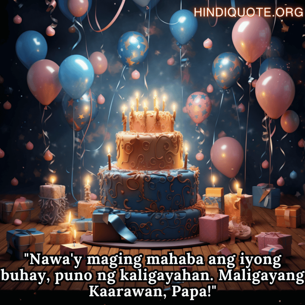 Birthday Greeting In Tagalog For Your Father "Nawa'y maging mahaba ang iyong buhay, puno ng kaligayahan. Maligayang Kaarawan, Papa!"