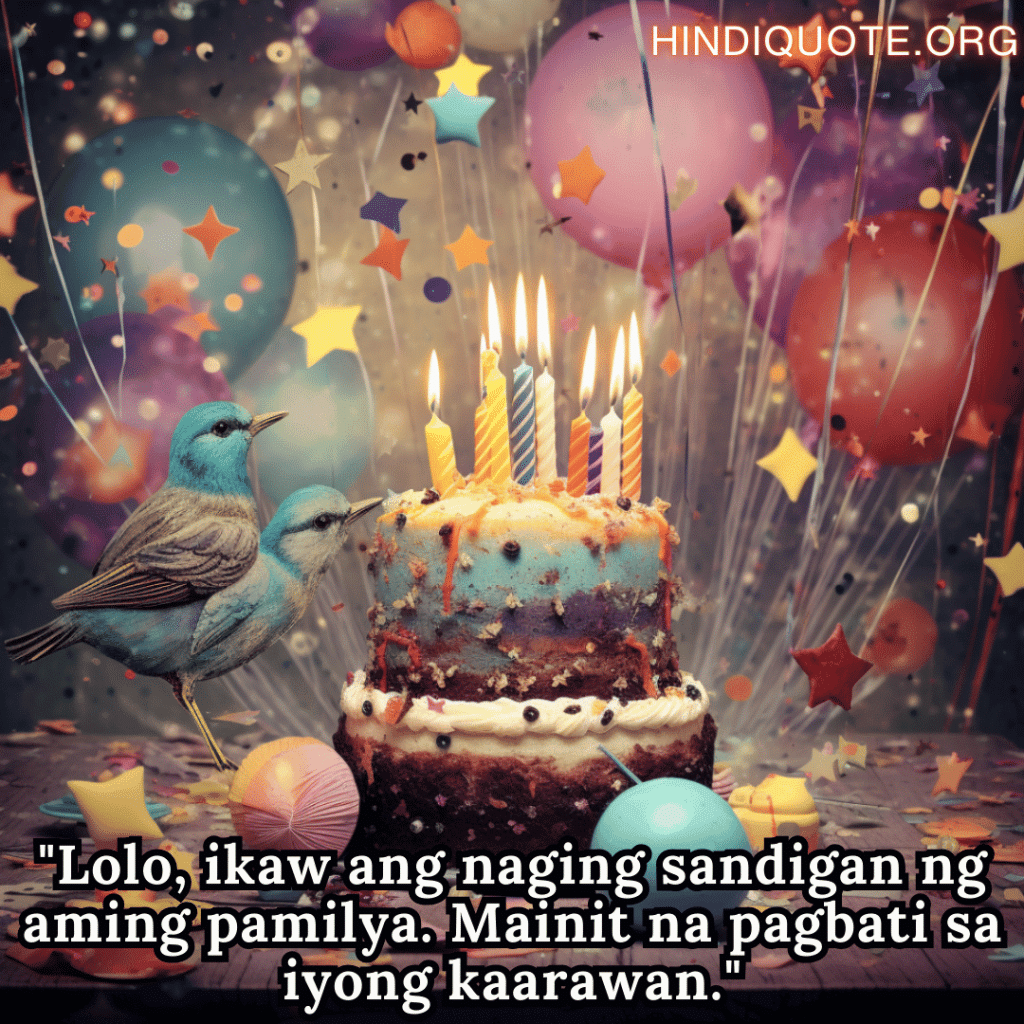 Birthday Greeting In Tagalog For Your Grandfather "Lolo, ikaw ang naging sandigan ng aming pamilya. Mainit na pagbati sa iyong kaarawan."