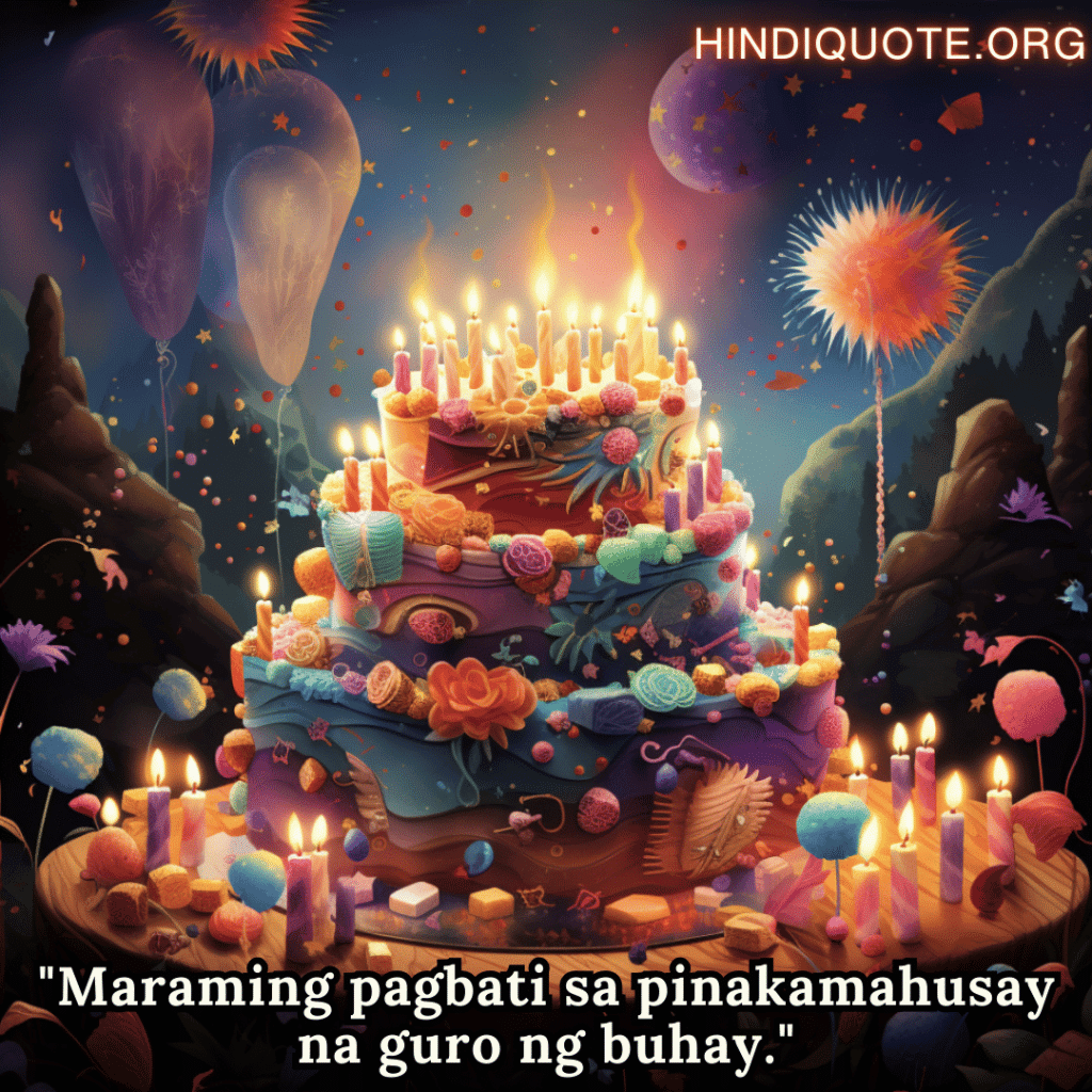 Birthday Greeting In Tagalog For Your Mother "Maraming pagbati sa pinakamahusay na guro ng buhay."