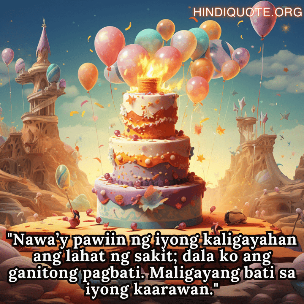 Birthday Greeting In Tagalog For Your Crush "Nawa’y pawiin ng iyong kaligayahan ang lahat ng sakit; dala ko ang ganitong pagbati. Maligayang bati sa iyong kaarawan."