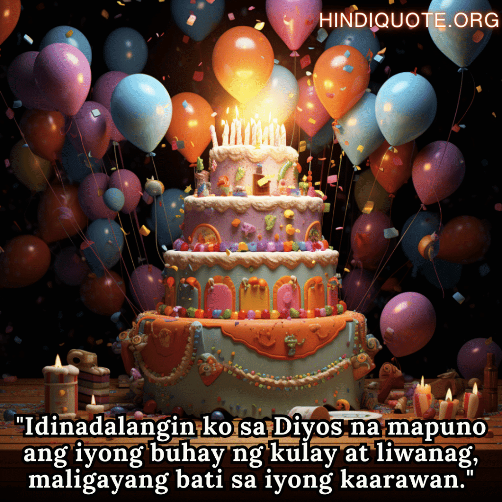 Birthday Greeting In Tagalog For Your Father "Idinadalangin ko sa Diyos na mapuno ang iyong buhay ng kulay at liwanag, maligayang bati sa iyong kaarawan."