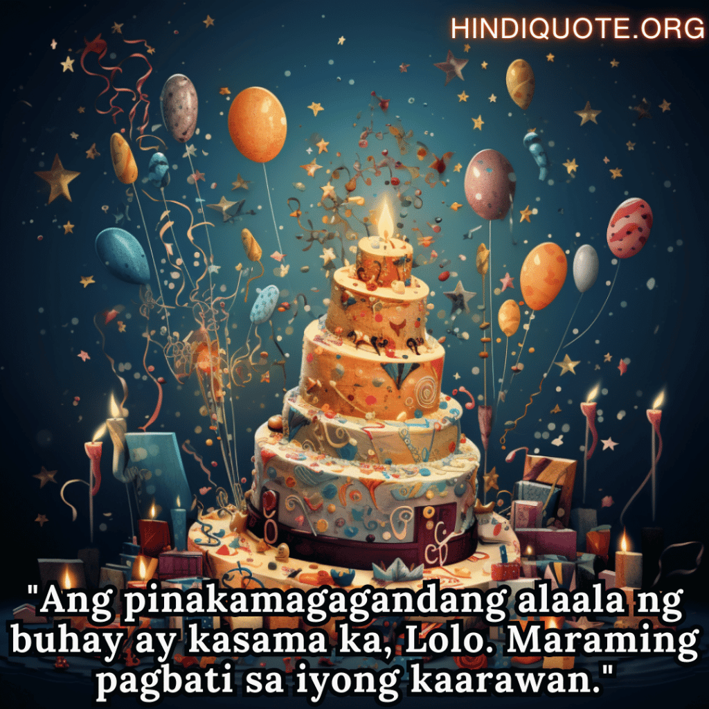 Birthday Greeting In Tagalog For Your Grandfather "Ang pinakamagagandang alaala ng buhay ay kasama ka, Lolo. Maraming pagbati sa iyong kaarawan."