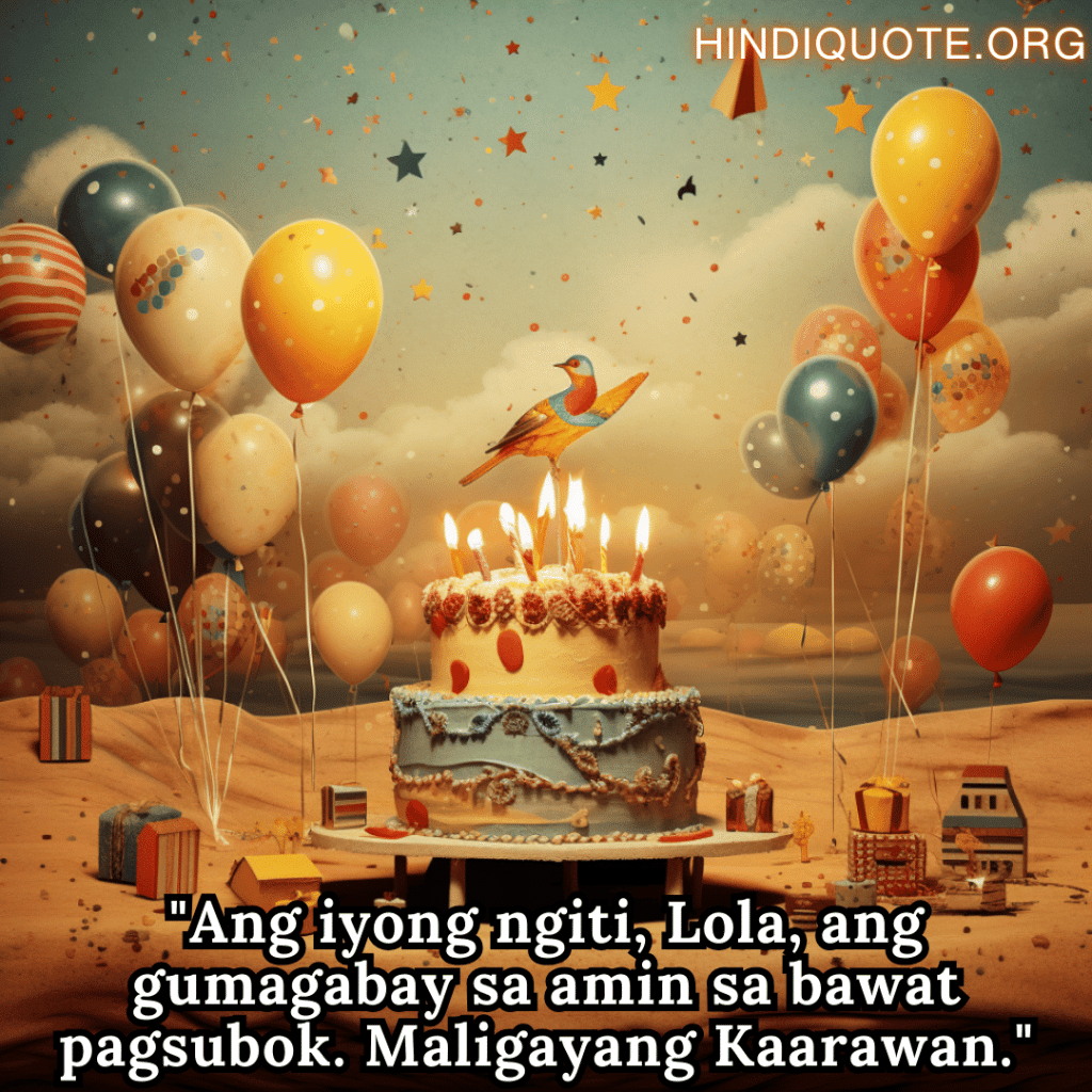 Birthday Greeting In Tagalog For Your Grandmother "Ang iyong ngiti, Lola, ang gumagabay sa amin sa bawat pagsubok. Maligayang Kaarawan."
