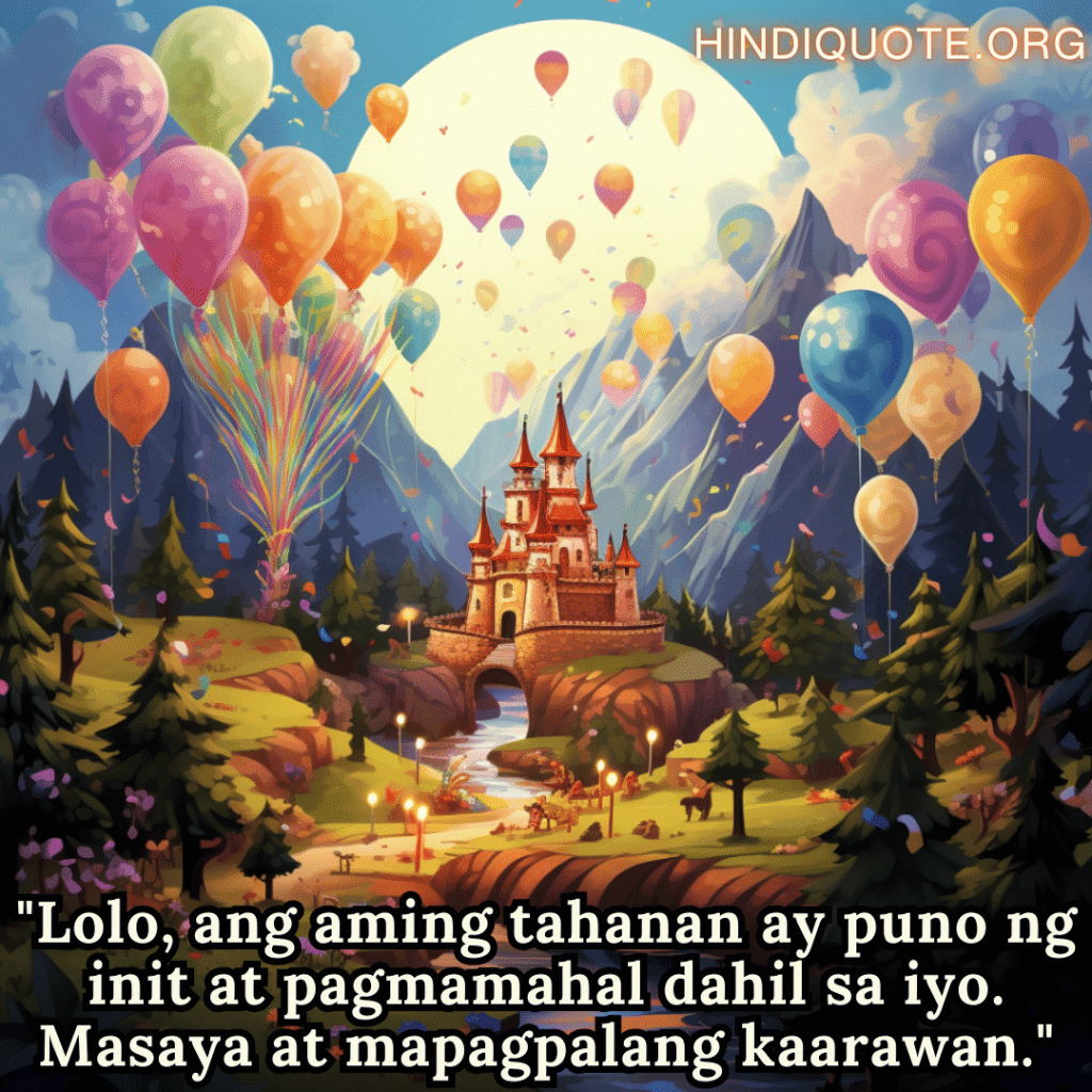 Birthday Greeting In Tagalog For Your Grandfather "Lolo, ang aming tahanan ay puno ng init at pagmamahal dahil sa iyo. Masaya at mapagpalang kaarawan."