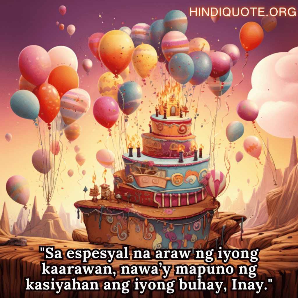 Birthday Greeting In Tagalog For Your Mother "Sa espesyal na araw ng iyong kaarawan, nawa’y mapuno ng kasiyahan ang iyong buhay, Inay."