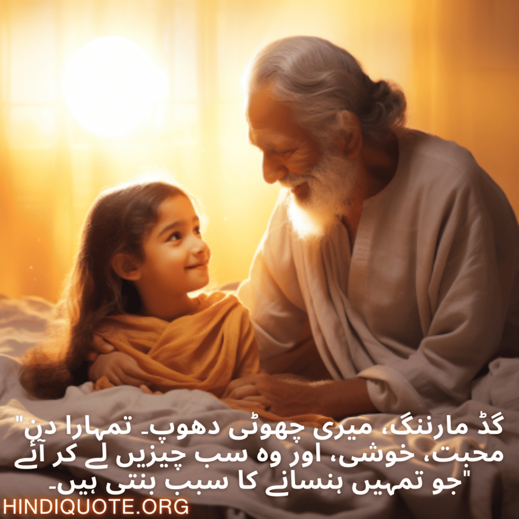 Good morning Quotes In Urdu For Your Grandchild "گڈ مارننگ، میری چھوٹی دھوپ۔ تمہارا دن محبت، خوشی، اور وہ سب چیزیں لے کر آئے جو تمہیں ہنسانے کا سبب بنتی ہیں۔"