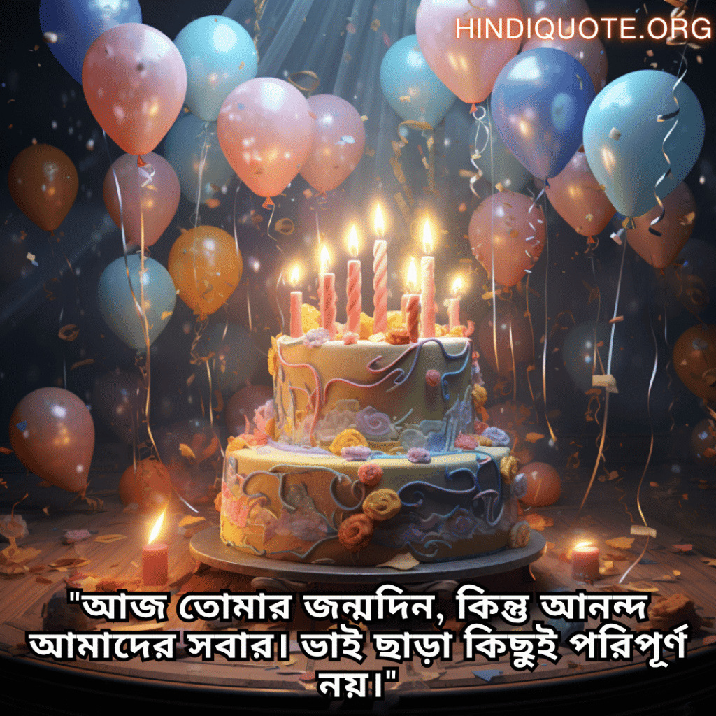 Happy Birthday Wishes In Bengali For Your Brother "আজ তোমার জন্মদিন, কিন্তু আনন্দ আমাদের সবার। ভাই ছাড়া কিছুই পরিপূর্ণ নয়।"