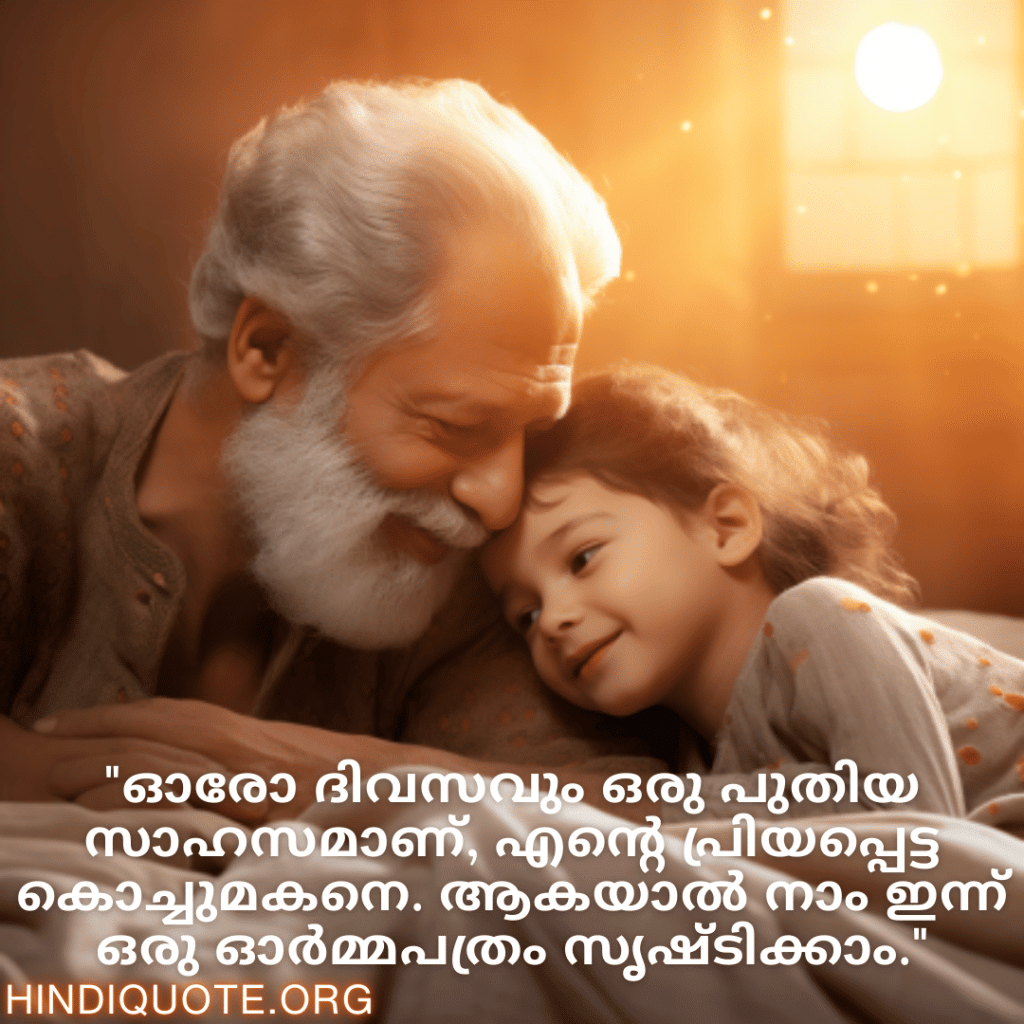 Good morning Quotes In Malayalam For Your Grandchild "ഓരോ ദിവസവും ഒരു പുതിയ സാഹസമാണ്, എന്റെ പ്രിയപ്പെട്ട കൊച്ചുമകനെ. ആകയാൽ നാം ഇന്ന് ഒരു ഓർമ്മപത്രം സൃഷ്ടിക്കാം."