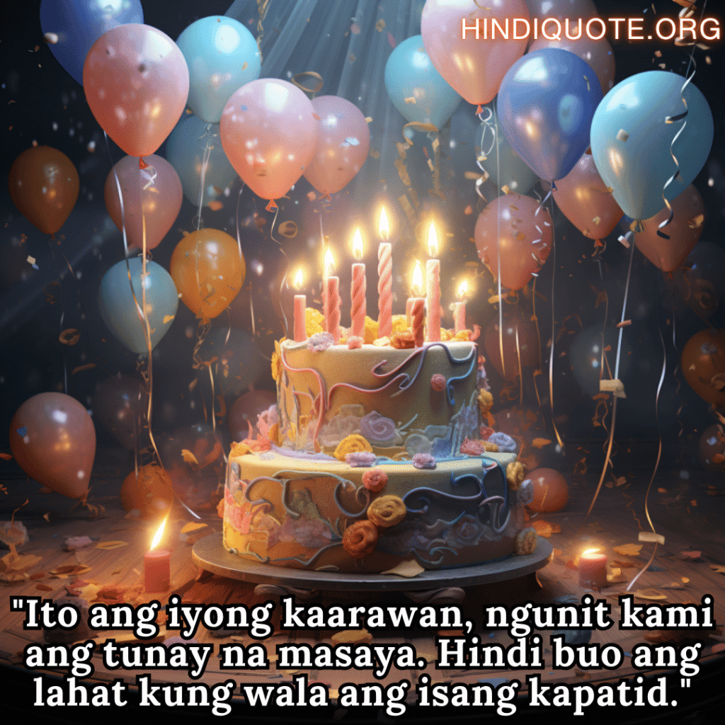 Happy Birthday In Tagalog For Your Brother "Ito ang iyong kaarawan, ngunit kami ang tunay na masaya. Hindi buo ang lahat kung wala ang isang kapatid."