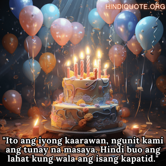 Happy Birthday In Tagalog For Your Brother "Ito ang iyong kaarawan, ngunit kami ang tunay na masaya. Hindi buo ang lahat kung wala ang isang kapatid."