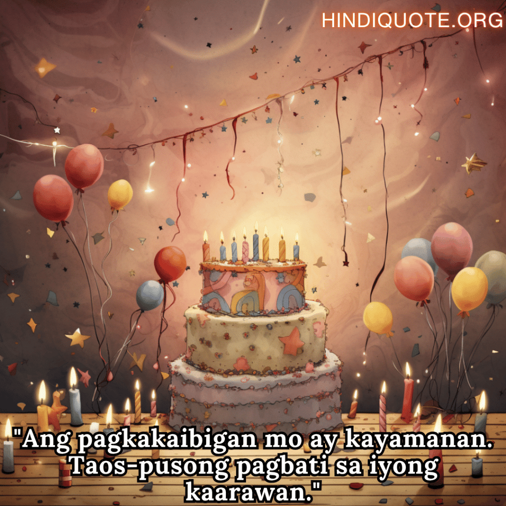 Happy Birthday In Tagalog For Your Friend "Ang pagkakaibigan mo ay kayamanan. Taos-pusong pagbati sa iyong kaarawan."