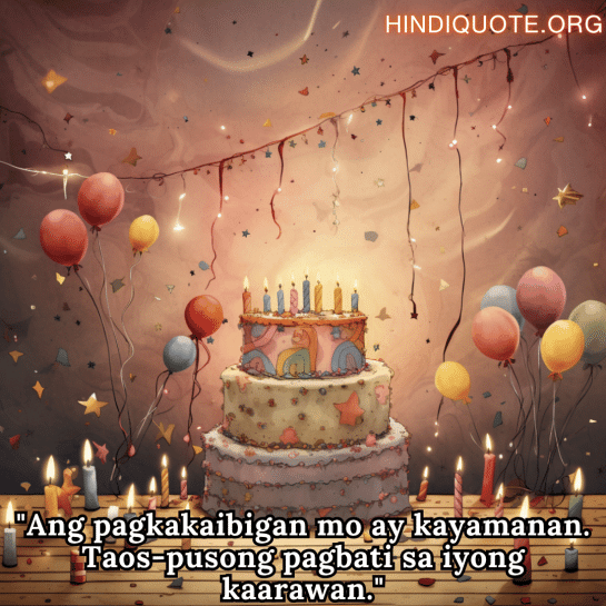Happy Birthday In Tagalog For Your Friend "Ang pagkakaibigan mo ay kayamanan. Taos-pusong pagbati sa iyong kaarawan."