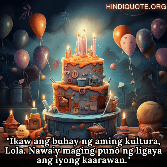 Birthday Greeting In Tagalog For Your Grandmother "Ikaw ang buhay ng aming kultura, Lola. Nawa’y maging punô ng ligaya ang iyong kaarawan."