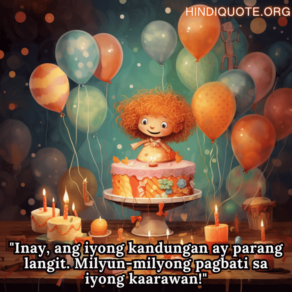 Birthday Greeting In Tagalog For Your Mother "Inay, ang iyong kandungan ay parang langit. Milyun-milyong pagbati sa iyong kaarawan!"