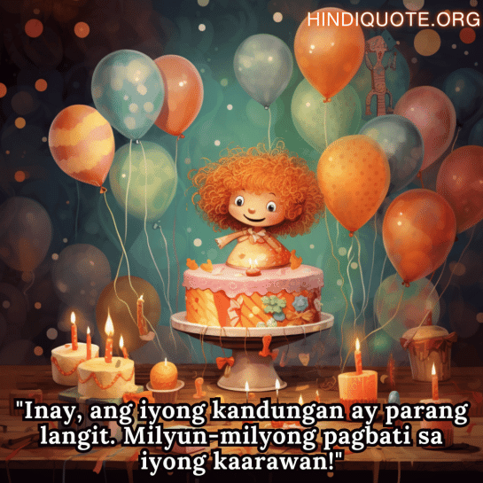 Birthday Greeting In Tagalog For Your Mother "Inay, ang iyong kandungan ay parang langit. Milyun-milyong pagbati sa iyong kaarawan!"