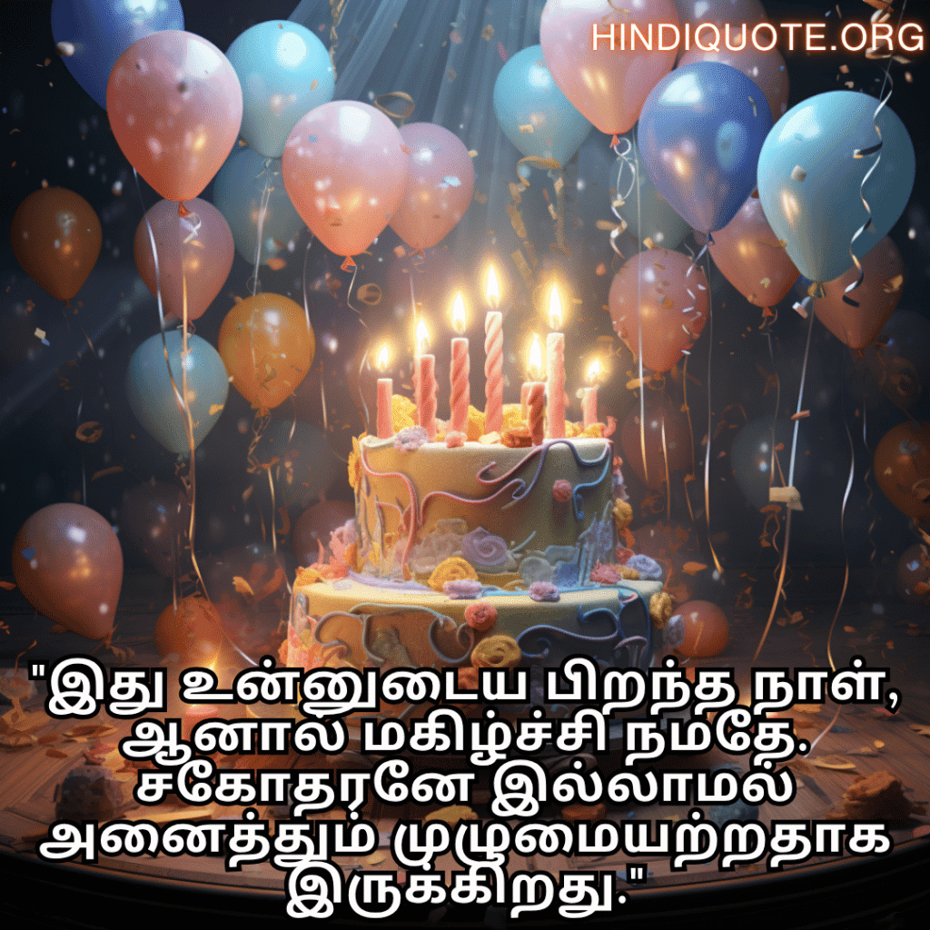 Happy Birthday Wishes In Tamil For Your Brother "இது உன்னுடைய பிறந்த நாள், ஆனால் மகிழ்ச்சி நமதே. சகோதரனே இல்லாமல் அனைத்தும் முழுமையற்றதாக இருக்கிறது."