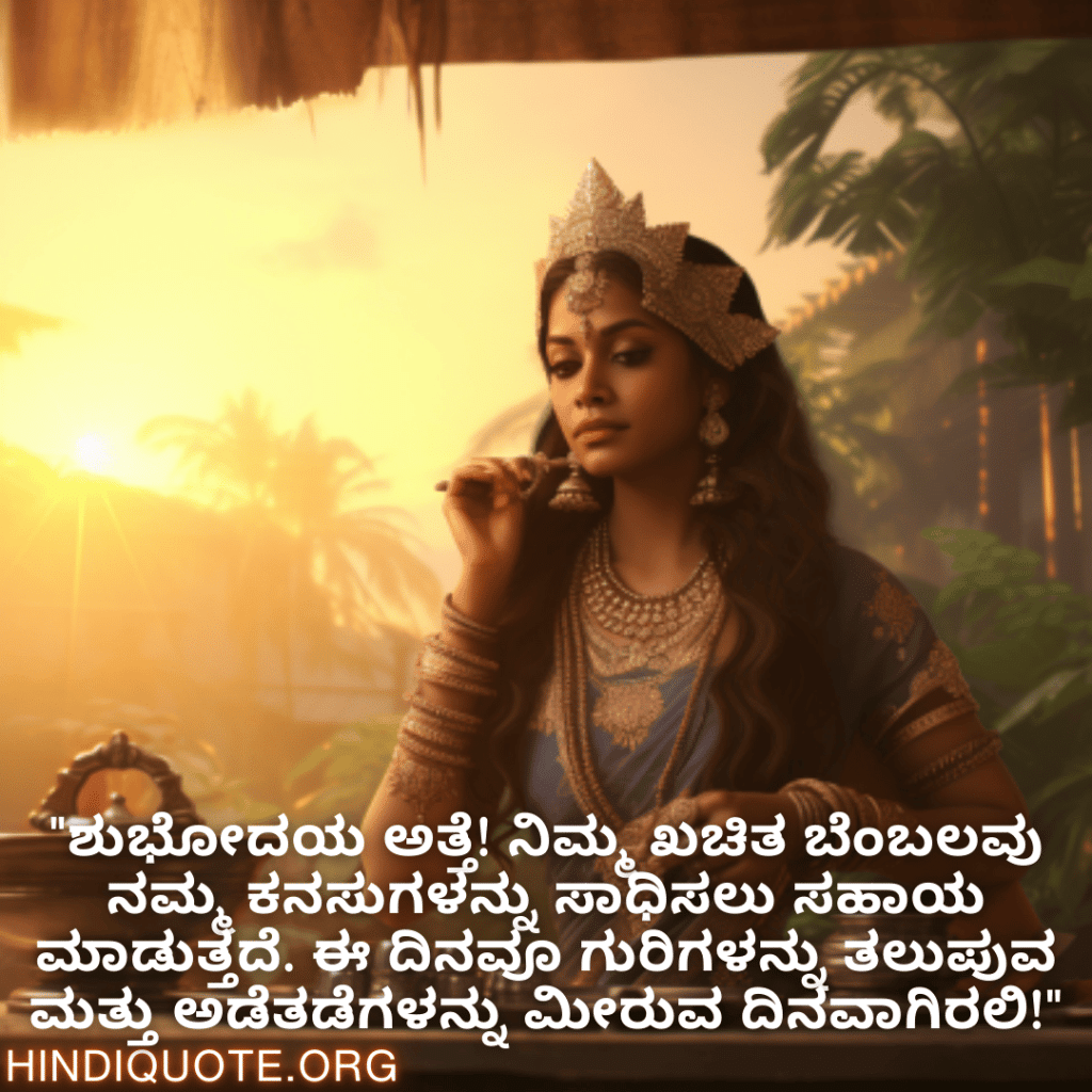 "ಶುಭೋದಯ ಅತ್ತೆ! ನಿಮ್ಮ ಖಚಿತ ಬೆಂಬಲವು ನಮ್ಮ ಕನಸುಗಳನ್ನು ಸಾಧಿಸಲು ಸಹಾಯ ಮಾಡುತ್ತದೆ. ಈ ದಿನವೂ ಗುರಿಗಳನ್ನು ತಲುಪುವ ಮತ್ತು ಅಡೆತಡೆಗಳನ್ನು ಮೀರುವ ದಿನವಾಗಿರಲಿ!"