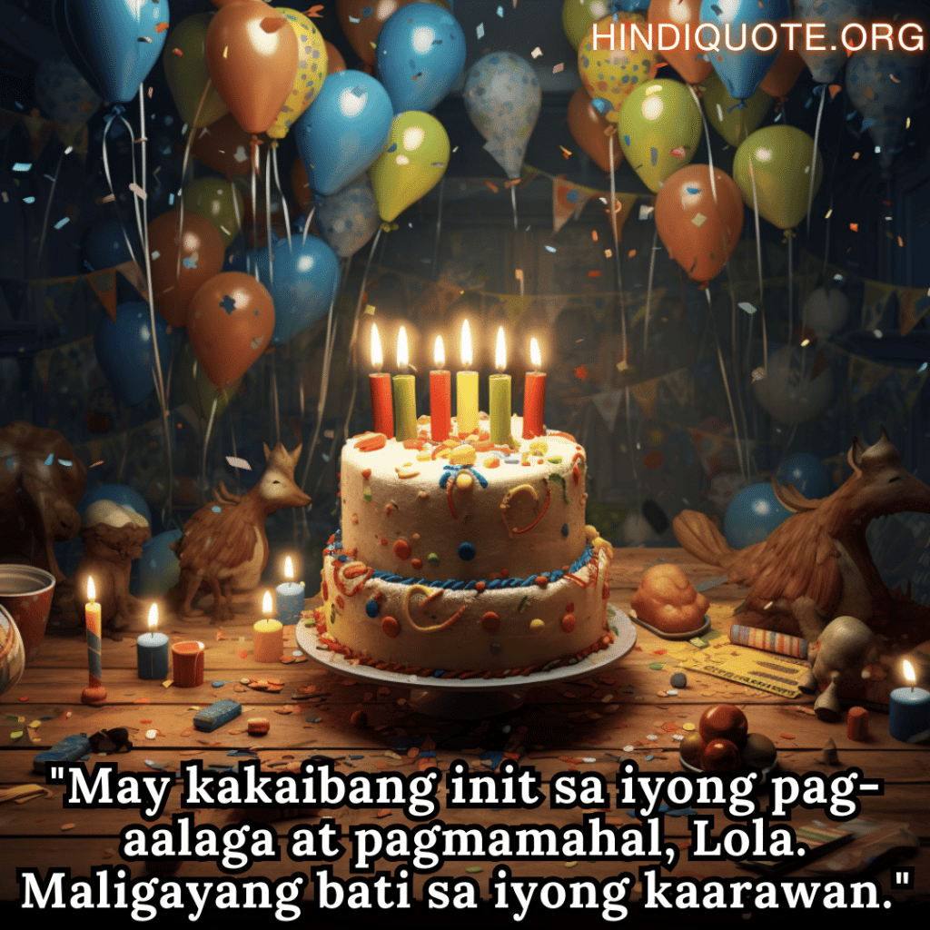 "May kakaibang init sa iyong pag-aalaga at pagmamahal, Lola. Maligayang bati sa iyong kaarawan."