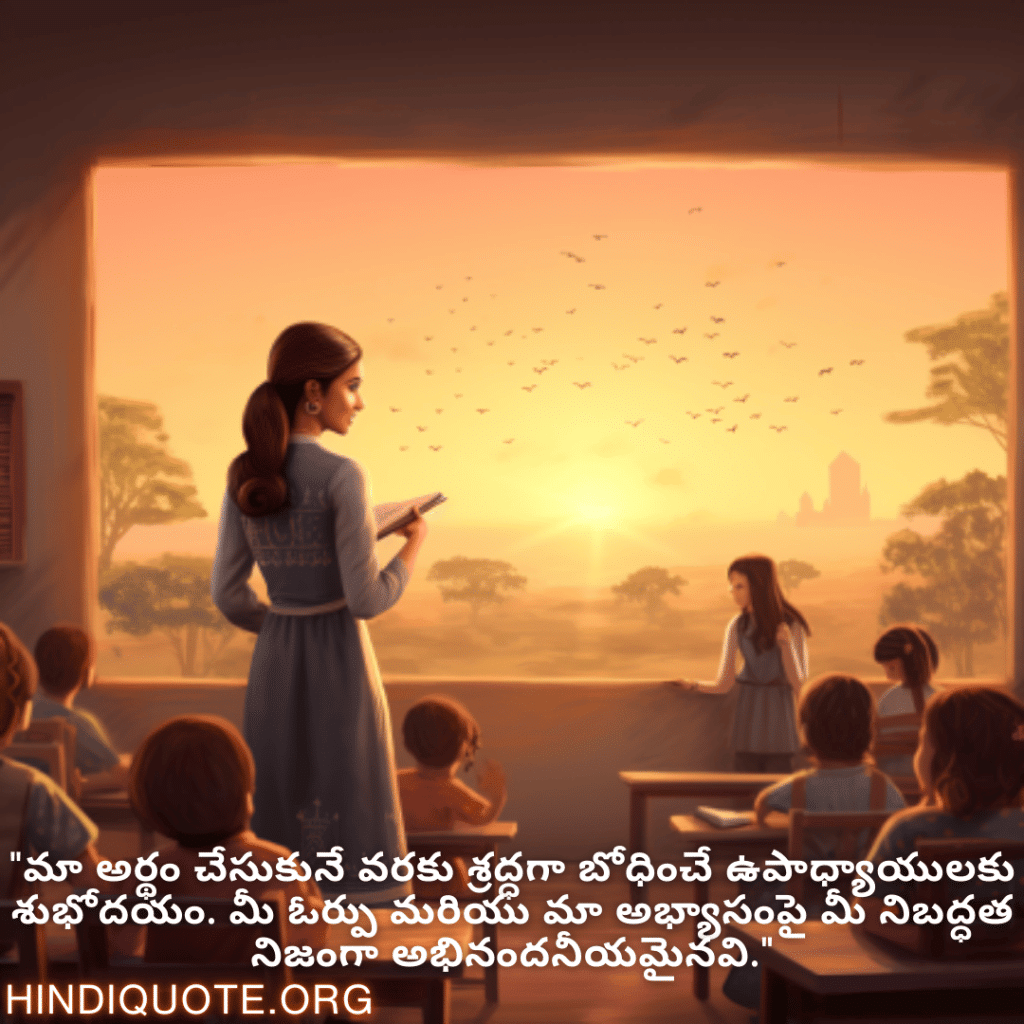 "మా అర్థం చేసుకునే వరకు శ్రద్ధగా బోధించే ఉపాధ్యాయులకు శుభోదయం. మీ ఓర్పు మరియు మా అభ్యాసంపై మీ నిబద్ధత నిజంగా అభినందనీయమైనవి."