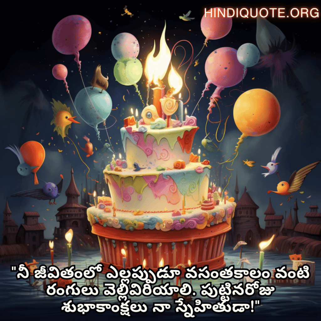 "నీ జీవితంలో ఎల్లప్పుడూ వసంతకాలం వంటి రంగులు వెల్లివిరియాలి. పుట్టినరోజు శుభాకాంక్షలు నా స్నేహితుడా!"
