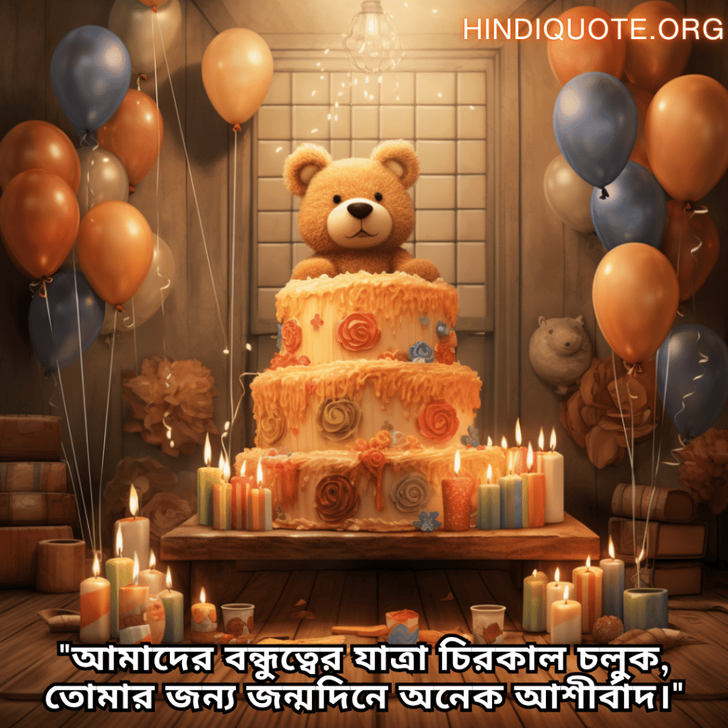 "আমাদের বন্ধুত্বের যাত্রা চিরকাল চলুক, তোমার জন্য জন্মদিনে অনেক আশীর্বাদ।"