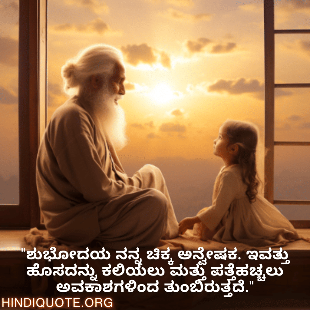 "ಶುಭೋದಯ ನನ್ನ ಚಿಕ್ಕ ಅನ್ವೇಷಕ. ಇವತ್ತು ಹೊಸದನ್ನು ಕಲಿಯಲು ಮತ್ತು ಪತ್ತೆಹಚ್ಚಲು ಅವಕಾಶಗಳಿಂದ ತುಂಬಿರುತ್ತದೆ."