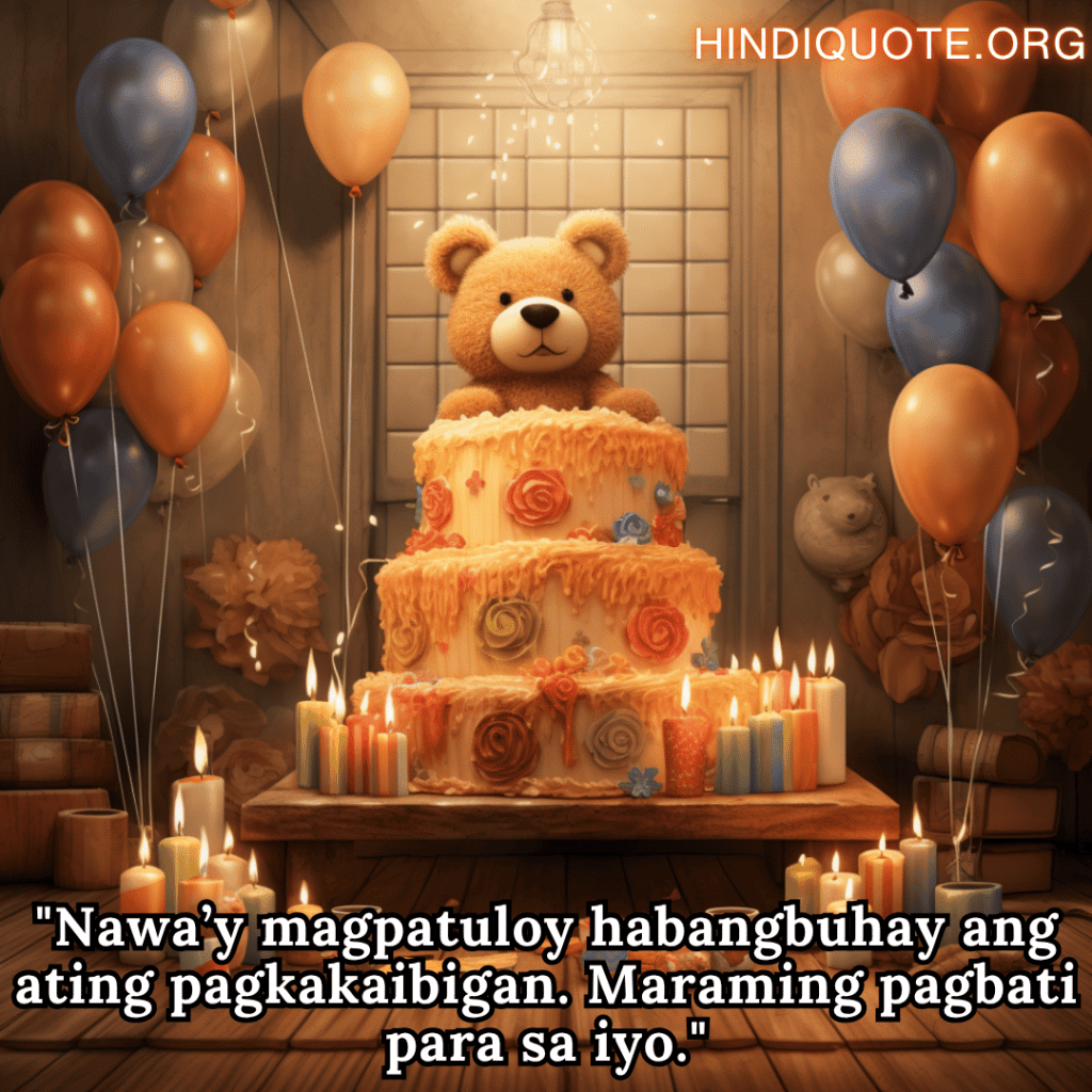 "Nawa’y magpatuloy habangbuhay ang ating pagkakaibigan. Maraming pagbati para sa iyo."