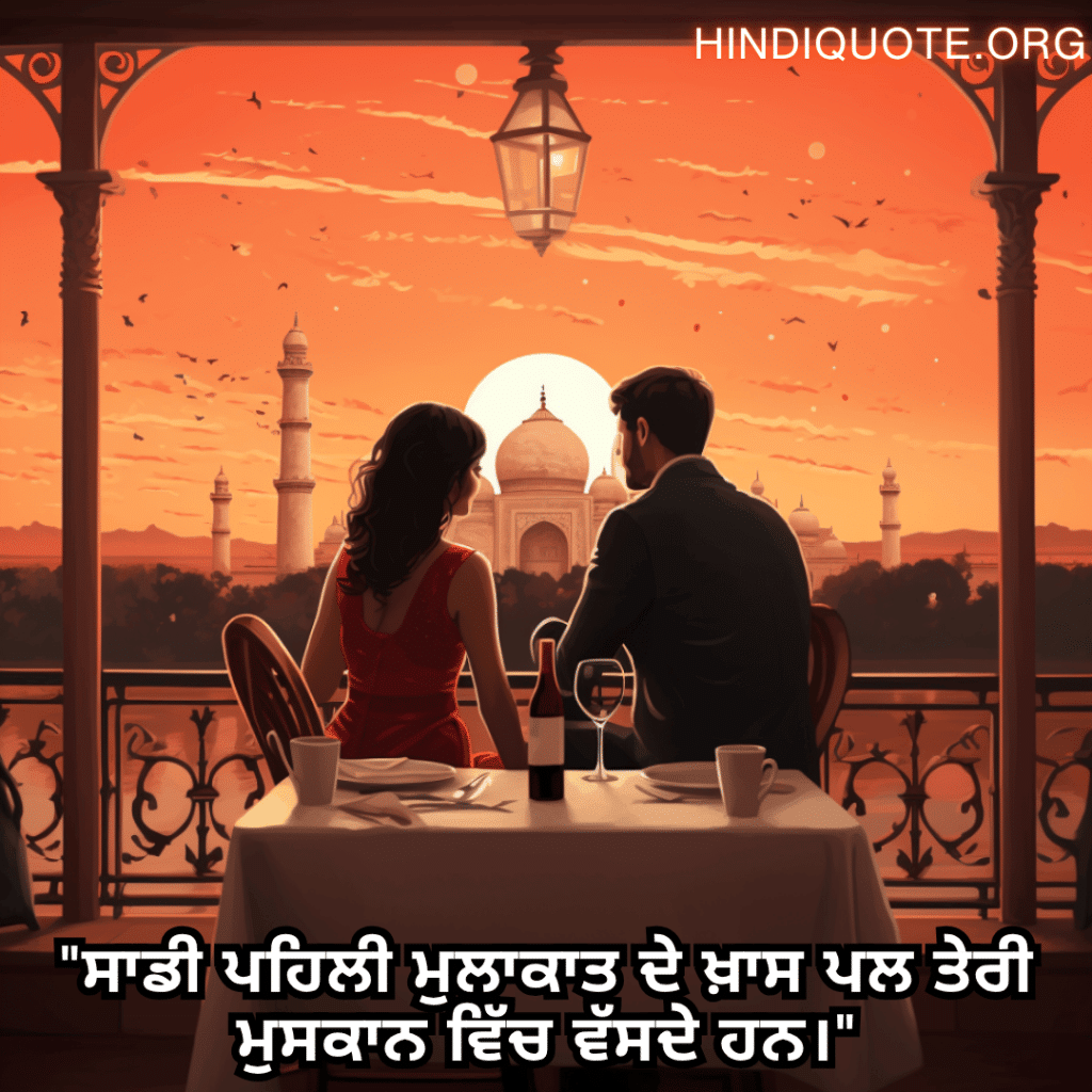 Romantic Shayari In Punjabi For First Dates "ਸਾਡੀ ਪਹਿਲੀ ਮੁਲਾਕਾਤ ਦੇ ਖ਼ਾਸ ਪਲ ਤੇਰੀ ਮੁਸਕਾਨ ਵਿੱਚ ਵੱਸਦੇ ਹਨ।"