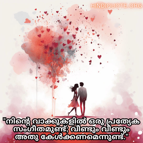 Romantic Quotes In Malayalam For Your Crush "നിന്റെ വാക്കുകളിൽ ഒരു പ്രത്യേക സംഗീതമുണ്ട്; വീണ്ടും വീണ്ടും അതു കേൾക്കണമെന്നുണ്ട്."