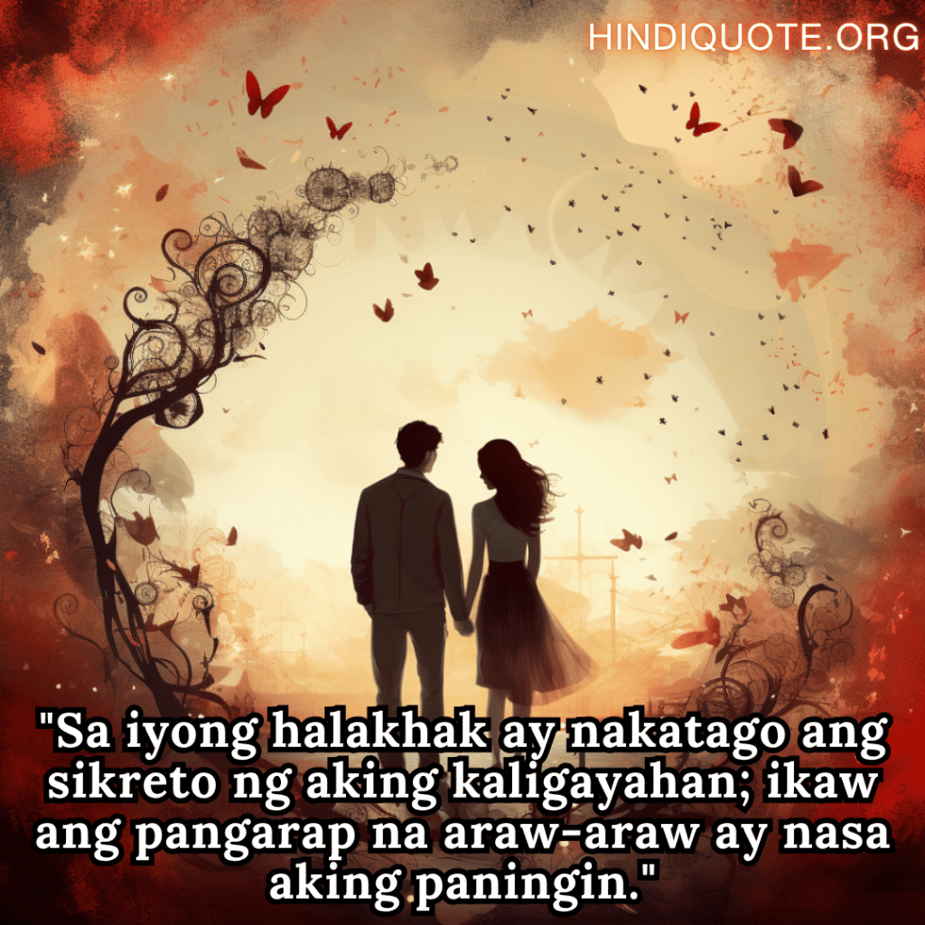 "Sa iyong halakhak ay nakatago ang sikreto ng aking kaligayahan; ikaw ang pangarap na araw-araw ay nasa aking paningin."