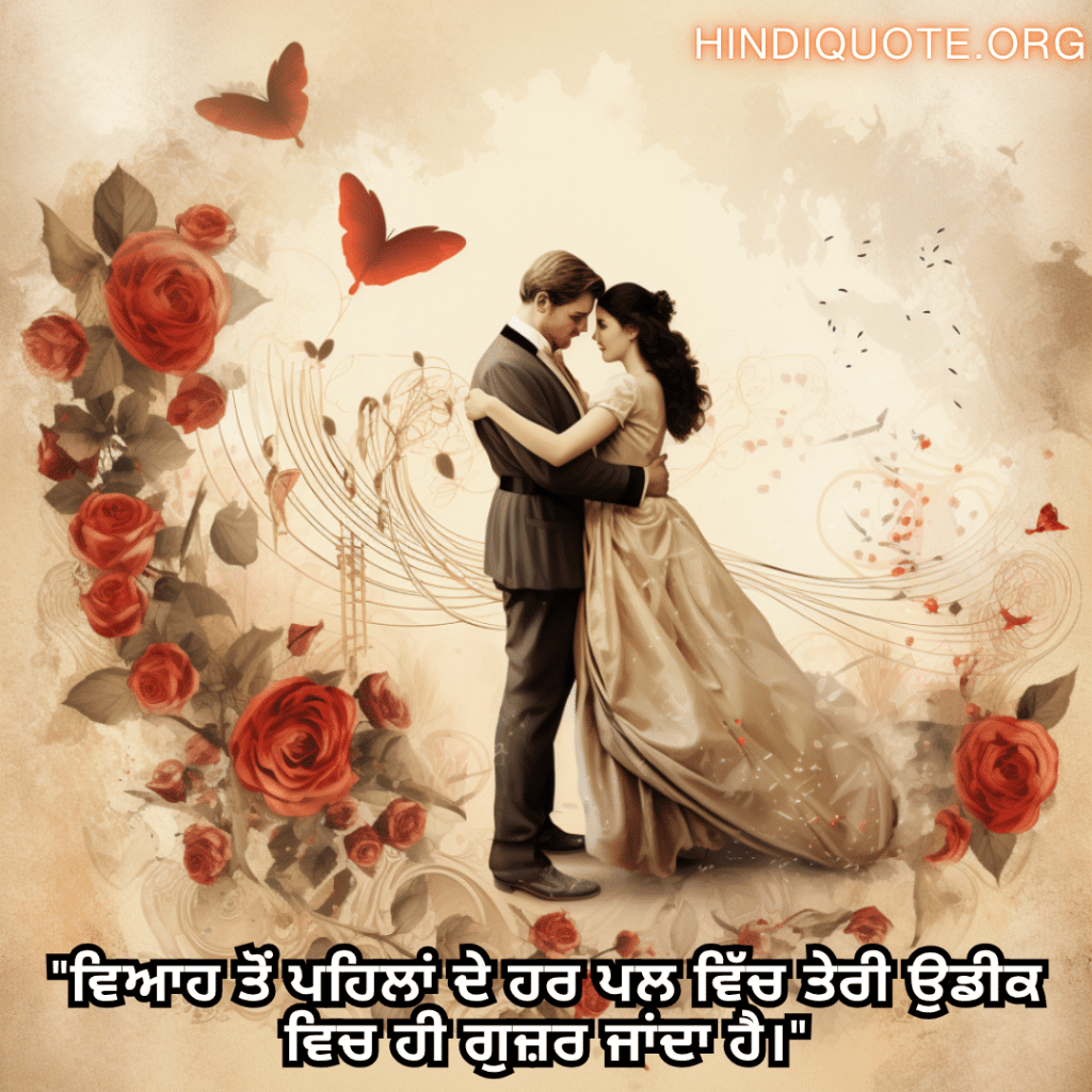 Romantic Shayari In Punjabi For Your Fiancé "ਵਿਆਹ ਤੋਂ ਪਹਿਲਾਂ ਦੇ ਹਰ ਪਲ ਵਿੱਚ ਤੇਰੀ ਉਡੀਕ ਵਿਚ ਹੀ ਗੁਜ਼ਰ ਜਾਂਦਾ ਹੈ।"