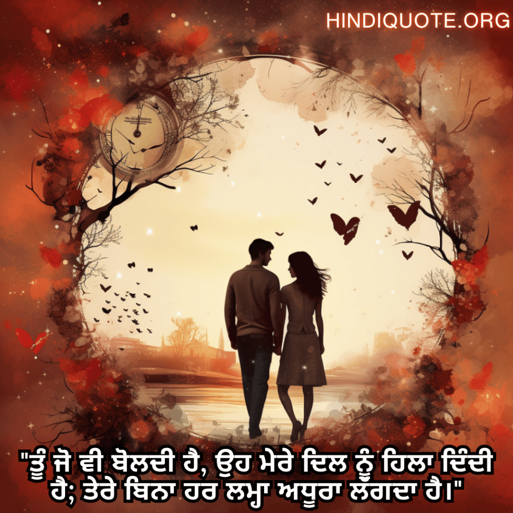 Romantic Shayari In Punjabi For Your Girlfriend "ਤੂੰ ਜੋ ਵੀ ਬੋਲਦੀ ਹੈ, ਉਹ ਮੇਰੇ ਦਿਲ ਨੂੰ ਹਿਲਾ ਦਿੰਦੀ ਹੈ; ਤੇਰੇ ਬਿਨਾ ਹਰ ਲਮ੍ਹਾ ਅਧੂਰਾ ਲੱਗਦਾ ਹੈ।"