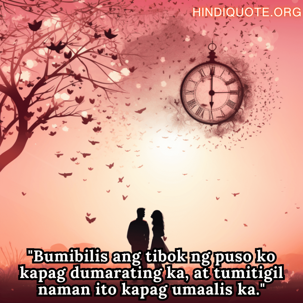 Romantic Phrases In Tagalog For Your Crush "Bumibilis ang tibok ng puso ko kapag dumarating ka, at tumitigil naman ito kapag umaalis ka."