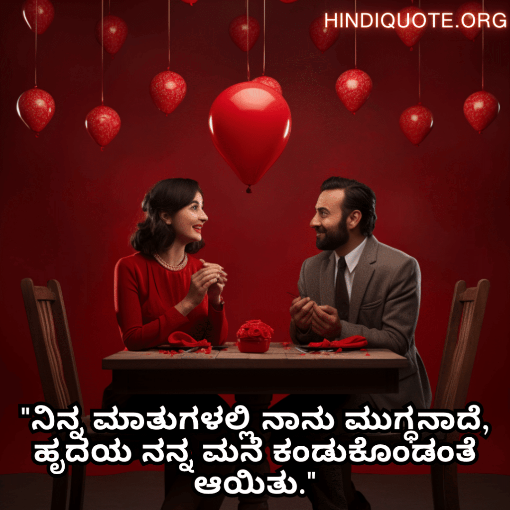 Romantic Quotes In Kannada For First Dates "ನಿನ್ನ ಮಾತುಗಳಲ್ಲಿ ನಾನು ಮುಗ್ಧನಾದೆ, ಹೃದಯ ನನ್ನ ಮನೆ ಕಂಡುಕೊಂಡಂತೆ ಆಯಿತು."